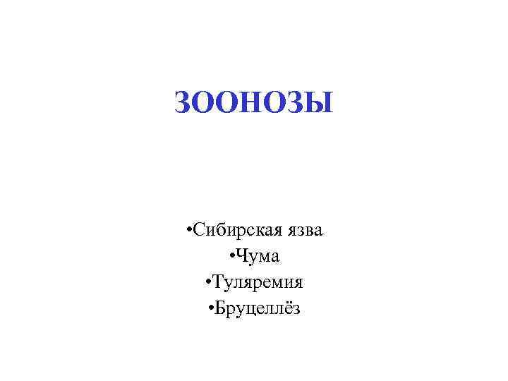ЗООНОЗЫ • Сибирская язва • Чума • Туляремия • Бруцеллёз 