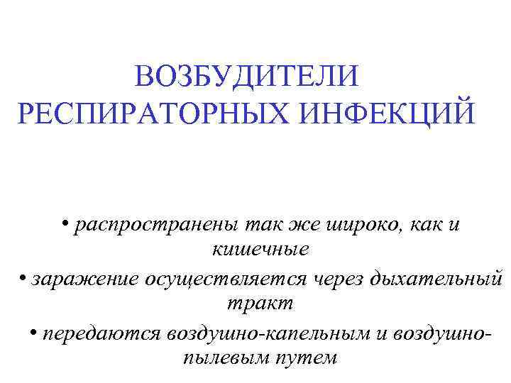 ВОЗБУДИТЕЛИ РЕСПИРАТОРНЫХ ИНФЕКЦИЙ • распространены так же широко, как и кишечные • заражение осуществляется