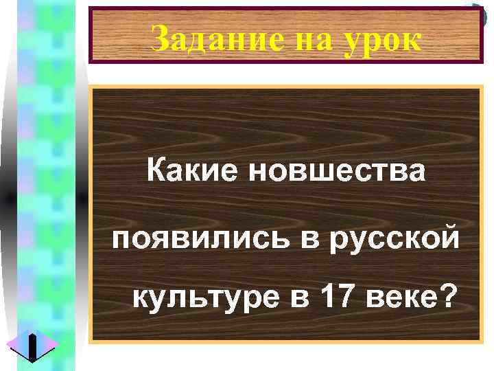 Меню Задание на урок Какие новшества появились в русской культуре в 17 веке? 
