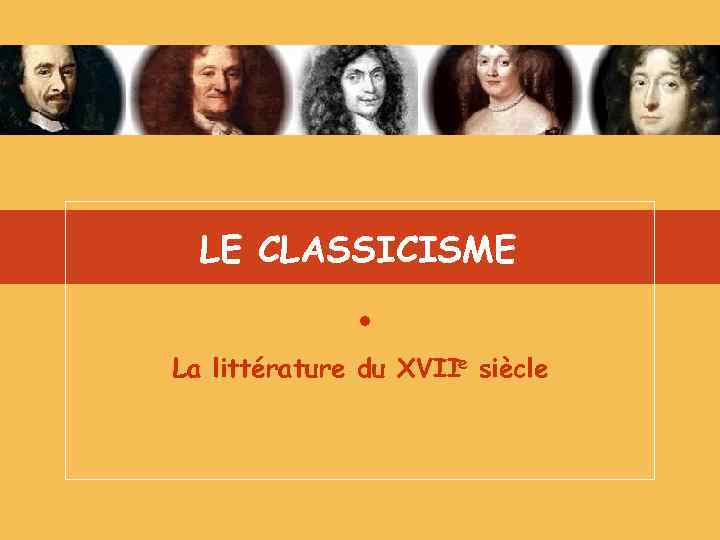  LE CLASSICISME • La littérature du XVIIe siècle 