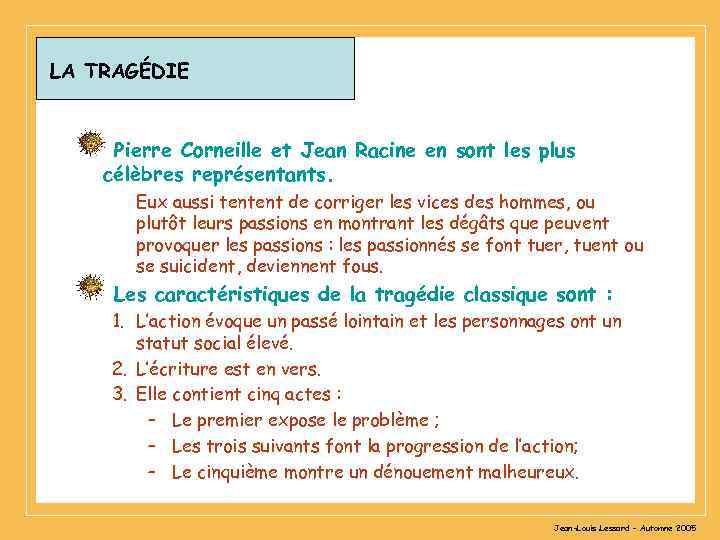 LA TRAGÉDIE Pierre Corneille et Jean Racine en sont les plus célèbres représentants. Eux