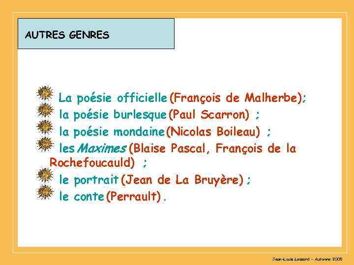 AUTRES GENRES La poésie officielle (François de Malherbe); la poésie burlesque (Paul Scarron) ;