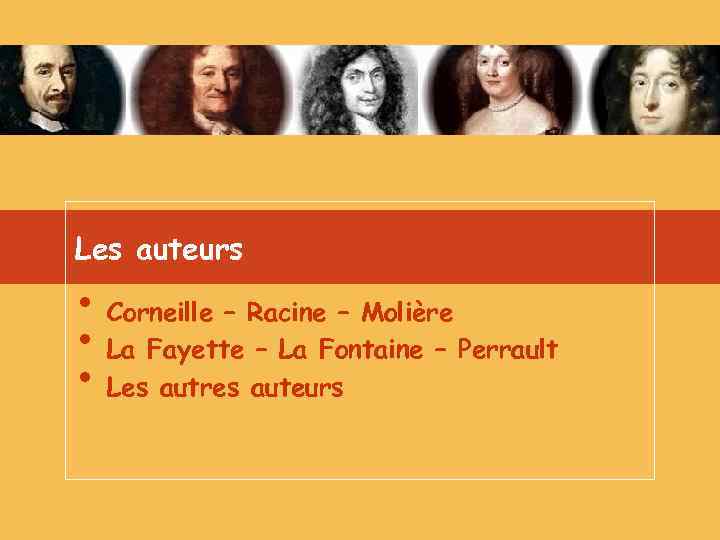 Les auteurs • Corneille – Racine – Molière • La Fayette – La Fontaine