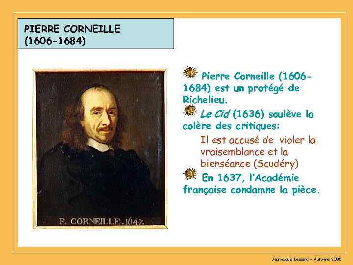 PIERRE CORNEILLE (1606 -1684) Pierre Corneille (1606 - 1684) est un protégé de Richelieu.