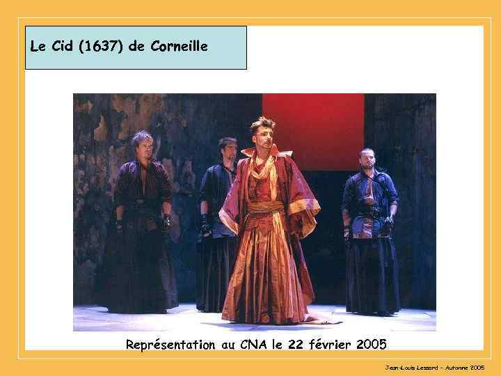 Le Cid (1637) de Corneille Représentation au CNA le 22 février 2005 Jean-Louis Lessard