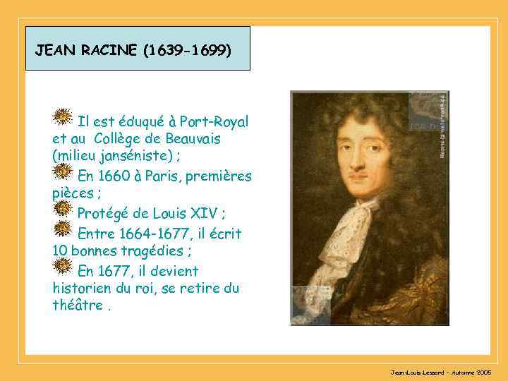 JEAN RACINE (1639 -1699) Il est éduqué à Port-Royal et au Collège de Beauvais