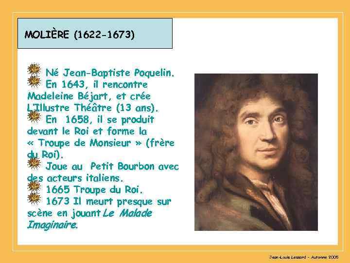 MOLIÈRE (1622 -1673) Né Jean-Baptiste Poquelin. En 1643, il rencontre Madeleine Béjart, et crée