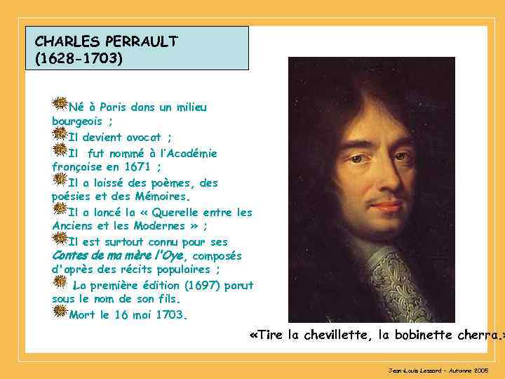 CHARLES PERRAULT (1628 -1703) Né à Paris dans un milieu bourgeois ; Il devient