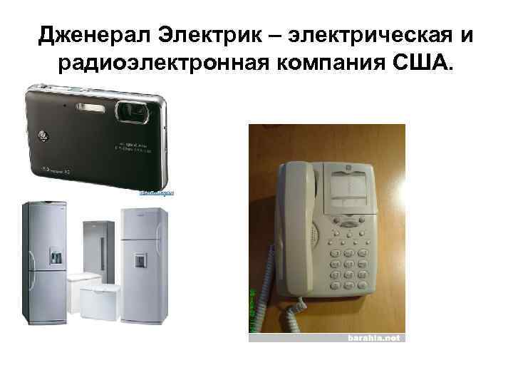Дженерал Электрик – электрическая и радиоэлектронная компания США. Дженерал Электрик – электрическая и радиоэлектронная компания США.