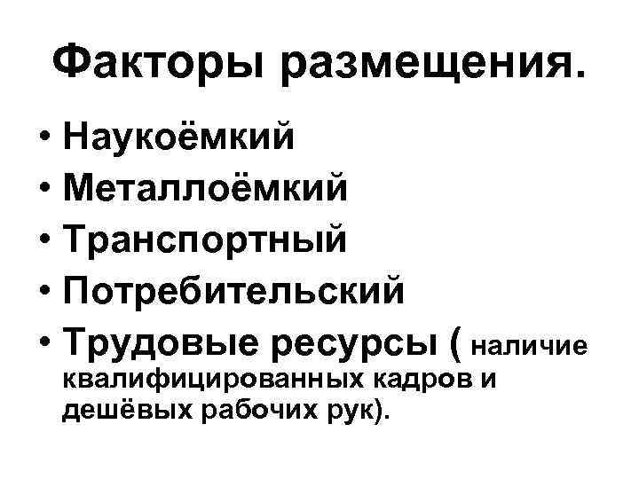 Факторы размещения. • Наукоёмкий • Металлоёмкий • Транспортный • Потребительский • Трудовые ресурсы ( Факторы размещения. • Наукоёмкий • Металлоёмкий • Транспортный • Потребительский • Трудовые ресурсы (