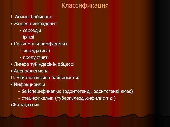 Классификация I. Ағымы бойынша: • Жедел лимфаденит - серозды - іріңді • Созылмалы лимфаденит