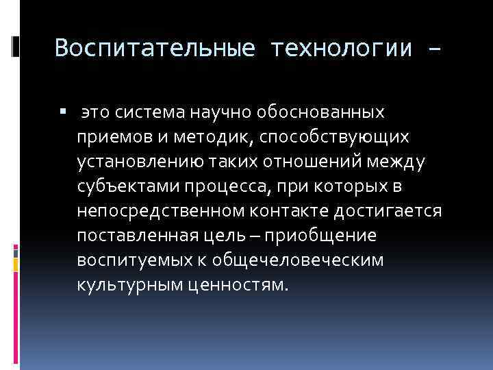 Воспитательные технологии – это система научно обоснованных приемов и методик, способствующих установлению таких отношений