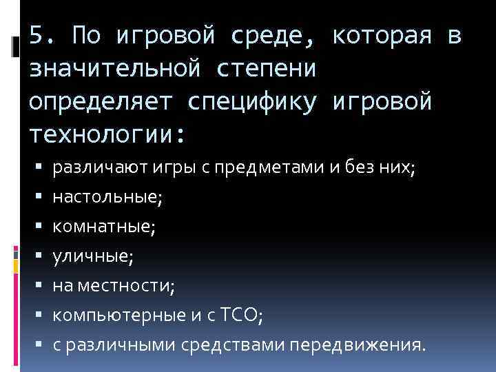 5. По игровой среде, которая в значительной степени определяет специфику игровой технологии: различают игры
