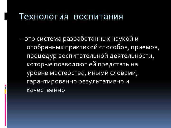 Технология воспитания – это система разработанных наукой и отобранных практикой способов, приемов, процедур воспитательной