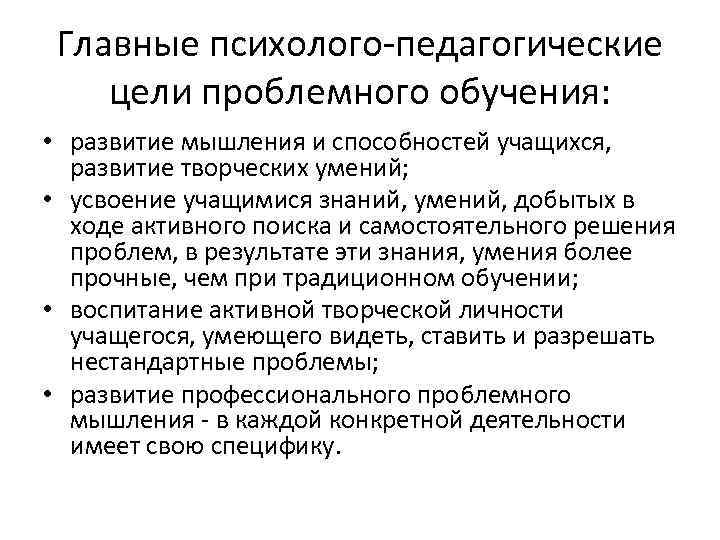 Главные психолого-педагогические цели проблемного обучения: • развитие мышления и способностей учащихся, развитие творческих умений;