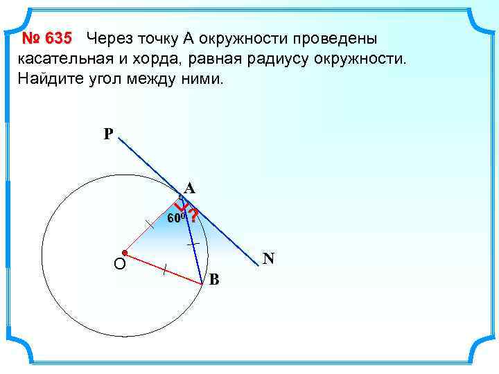 № 635 Через точку А окружности проведены касательная и хорда, равная радиусу окружности. Найдите