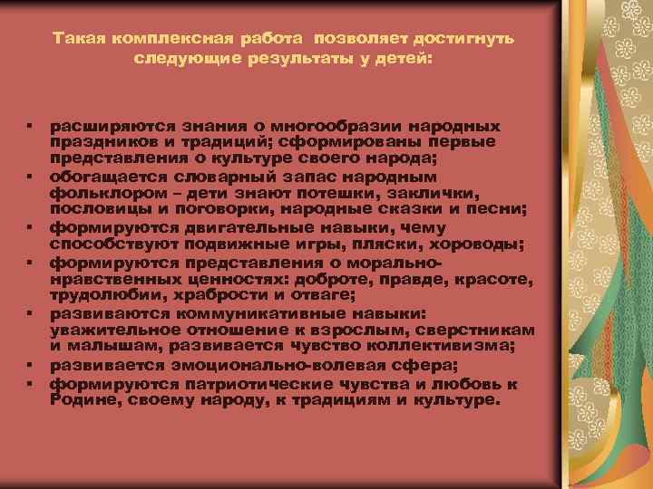  Такая комплексная работа позволяет достигнуть следующие результаты у детей: § расширяются знания о