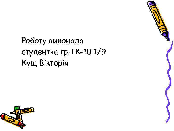 Роботу виконала студентка гр. ТК-10 1/9 Кущ Вікторія 