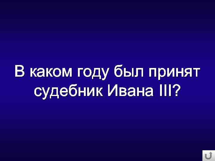 В каком году был принят судебник Ивана III? 