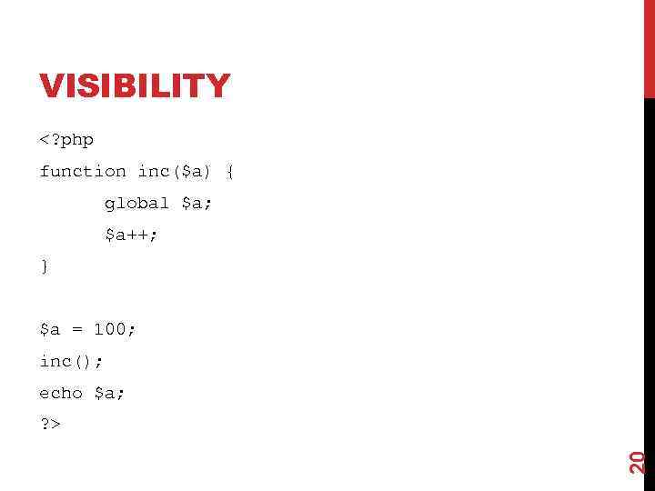 VISIBILITY <? php function inc($a) { global $a; $a++; } $a = 100; inc();