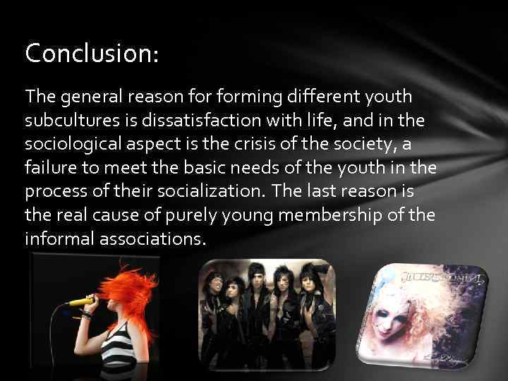 Conclusion: The general reason forming different youth subcultures is dissatisfaction with life, and in