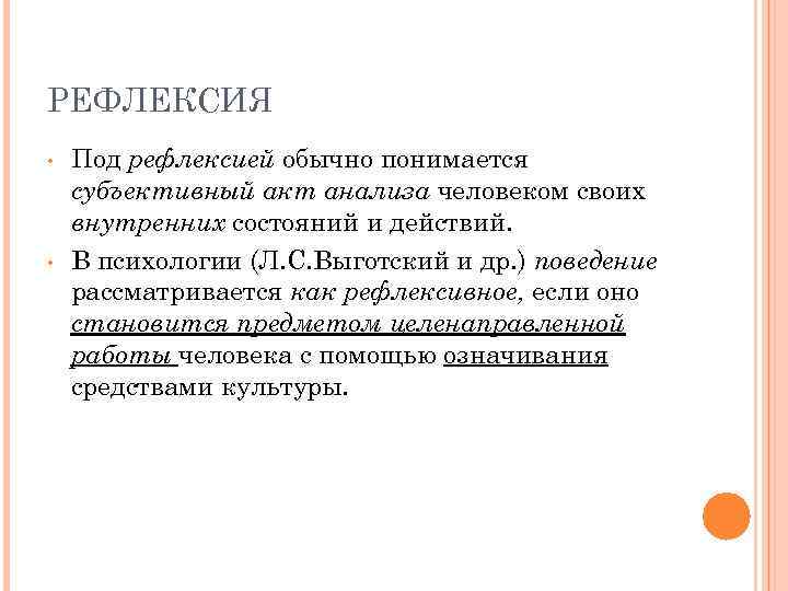 РЕФЛЕКСИЯ • • Под рефлексией обычно понимается субъективный акт анализа человеком своих внутренних состояний