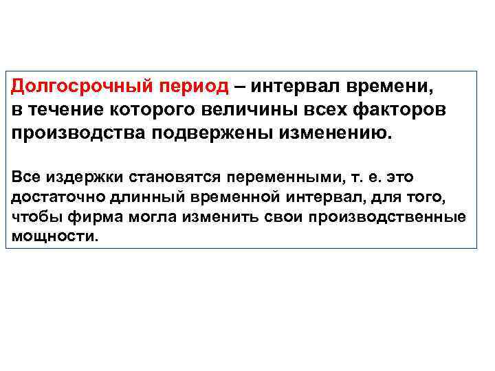 Долгосрочный период – интервал времени, в течение которого величины всех факторов производства подвержены изменению.