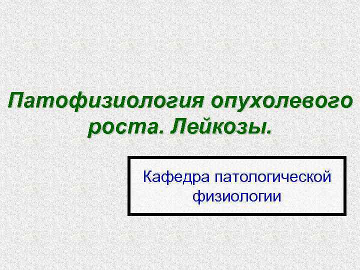 Патофизиология опухолевого роста. Лейкозы. Кафедра патологической физиологии 