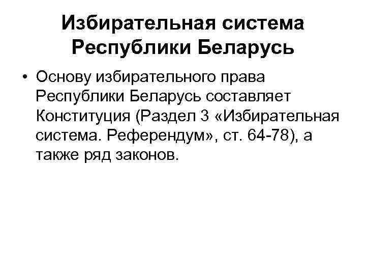 Избирательная система Республики Беларусь • Основу избирательного права Республики Беларусь составляет Конституция (Раздел 3