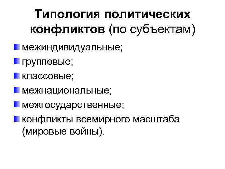 Типология политических конфликтов (по субъектам) межиндивидуальные; групповые; классовые; межнациональные; межгосударственные; конфликты всемирного масштаба (мировые