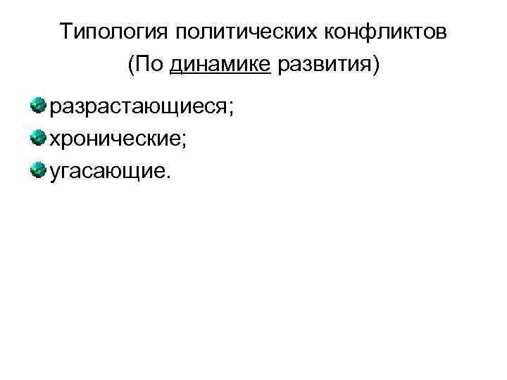 Типология политических конфликтов (По динамике развития) разрастающиеся; хронические; угасающие. 