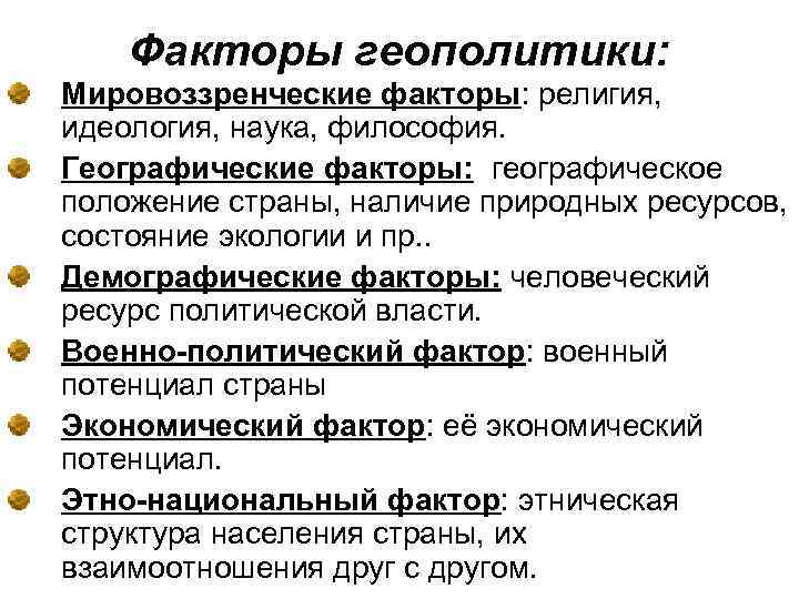 Факторы геополитики: Мировоззренческие факторы: религия, идеология, наука, философия. Географические факторы: географическое положение страны, наличие