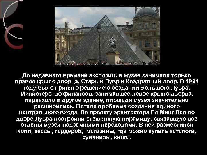 До недавнего времени экспозиция музея занимала только правое крыло дворца, Старый Лувр и Квадратный