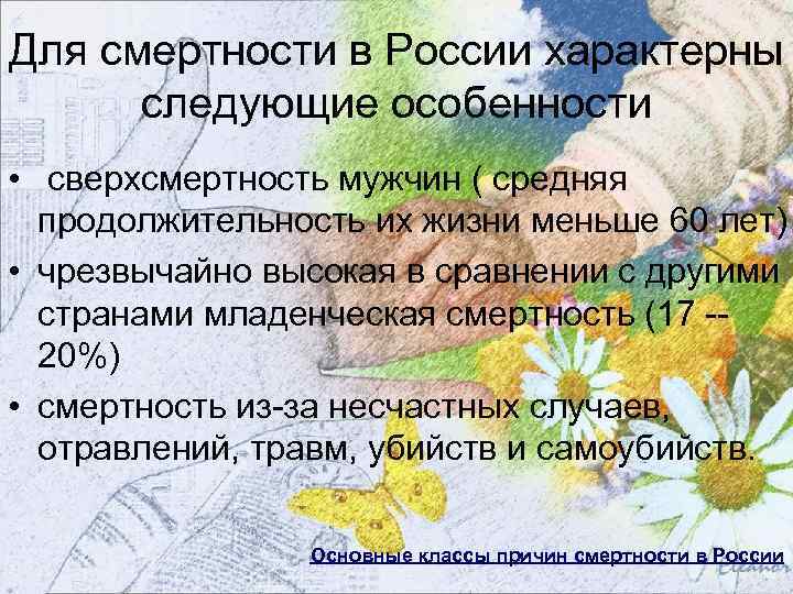 Для смертности в России характерны следующие особенности • сверхсмертность мужчин ( средняя продолжительность их