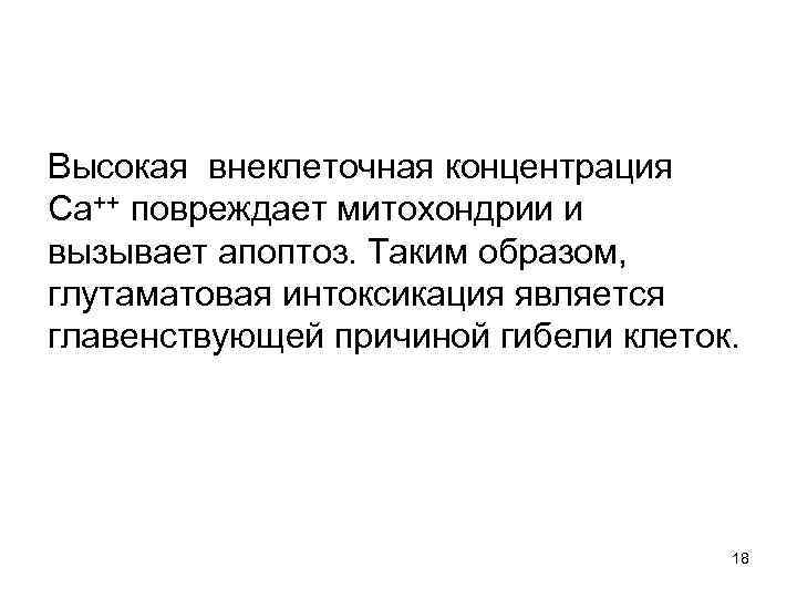 Высокая внеклеточная концентрация Са++ повреждает митохондрии и вызывает апоптоз. Таким образом, глутаматовая интоксикация является