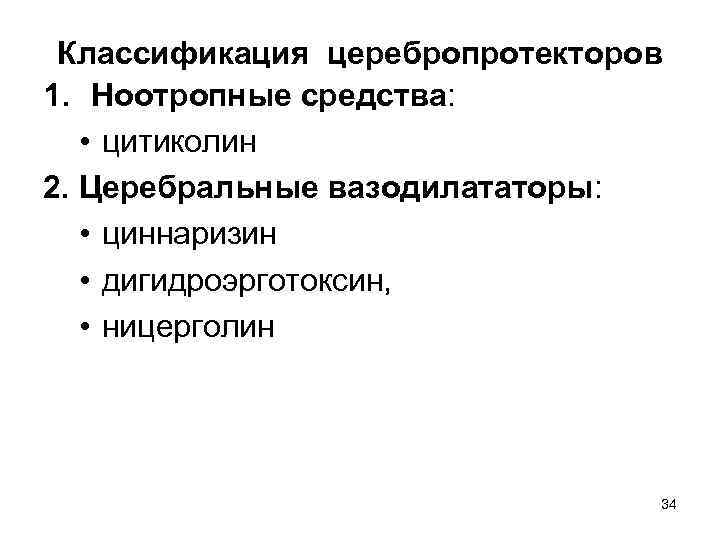 Классификация церебропротекторов 1. Ноотропные средства: • цитиколин 2. Церебральные вазодилататоры: • циннаризин • дигидроэрготоксин,