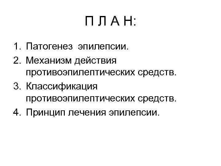 П Л А Н: 1. Патогенез эпилепсии. 2. Механизм действия противоэпилептических средств. 3. Классификация