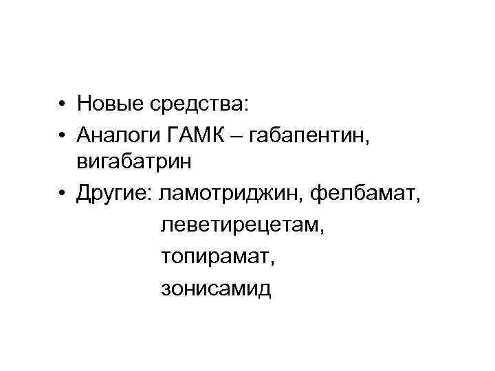 • Новые средства: • Аналоги ГАМК – габапентин, вигабатрин • Другие: ламотриджин, фелбамат,
