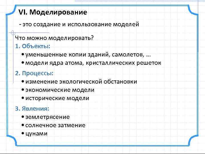 VI. Моделирование - это создание и использование моделей Что можно моделировать? 1. Объекты: •