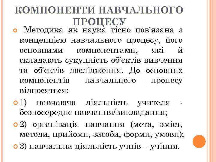 КОМПОНЕНТИ НАВЧАЛЬНОГО ПРОЦЕСУ Методика як наука тісно пов'язана з концепцією навчального процесу, його основними