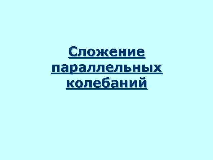 Сложение параллельных колебаний 