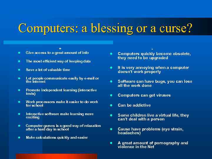 Computers: a blessing or a curse? l + Give access to a great amount