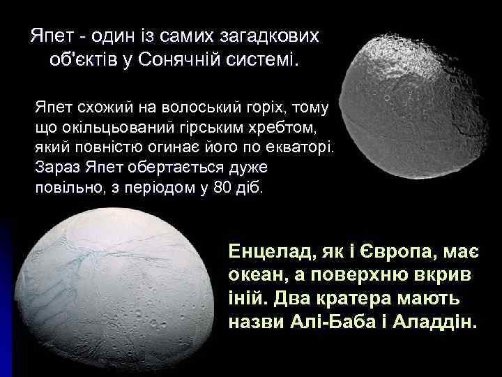 Япет - один із самих загадкових об'єктів у Сонячній системі. Япет схожий на волоський