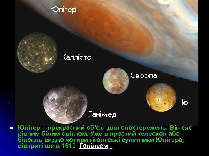 l Юпітер – прекрасний об'єкт для спостережень. Він сяє рівним білим світлом. Уже в