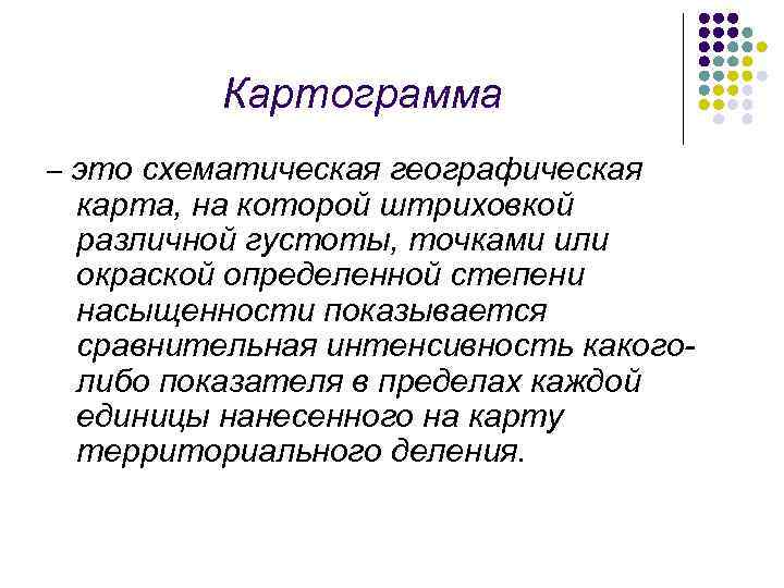 Картограмма – это схематическая географическая карта, на которой штриховкой различной густоты, точками или окраской