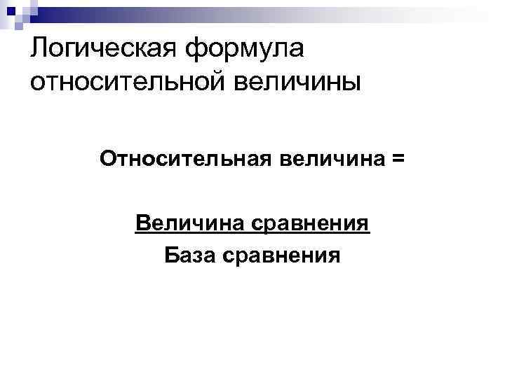 Логическая формула относительной величины Относительная величина = Величина сравнения База сравнения 