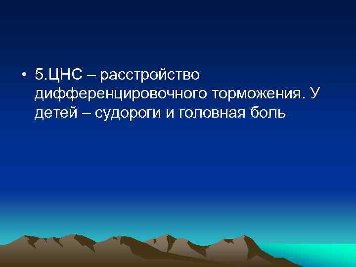  • 5. ЦНС – расстройство дифференцировочного торможения. У детей – судороги и головная