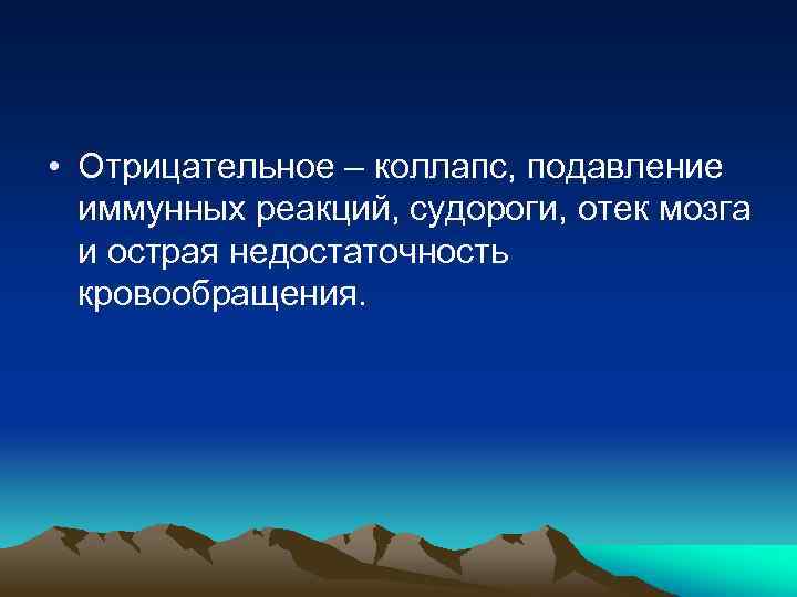  • Отрицательное – коллапс, подавление иммунных реакций, судороги, отек мозга и острая недостаточность
