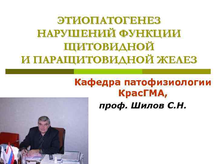 ЭТИОПАТОГЕНЕЗ НАРУШЕНИЙ ФУНКЦИИ ЩИТОВИДНОЙ И ПАРАЩИТОВИДНОЙ ЖЕЛЕЗ Кафедра патофизиологии Крас. ГМА, проф. Шилов С.