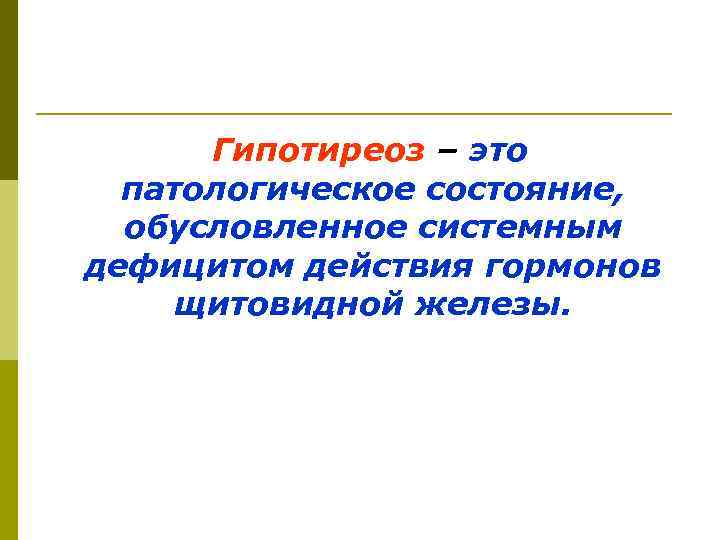 Гипотиреоз – это патологическое состояние, обусловленное системным дефицитом действия гормонов щитовидной железы. 
